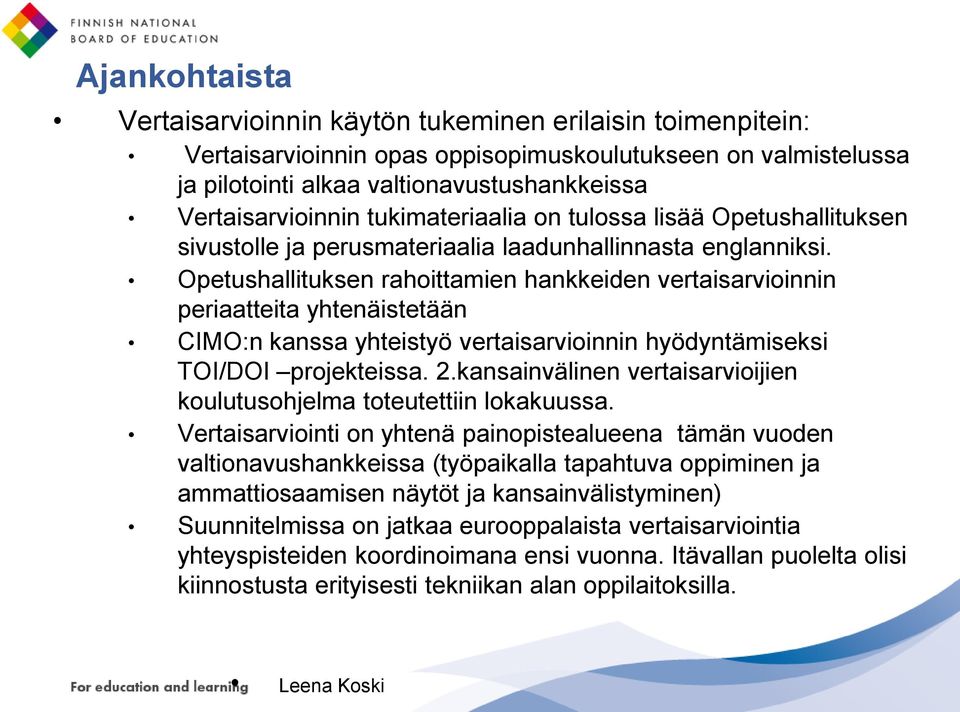 Opetushallituksen rahoittamien hankkeiden vertaisarvioinnin periaatteita yhtenäistetään CIMO:n kanssa yhteistyö vertaisarvioinnin hyödyntämiseksi TOI/DOI projekteissa. 2.