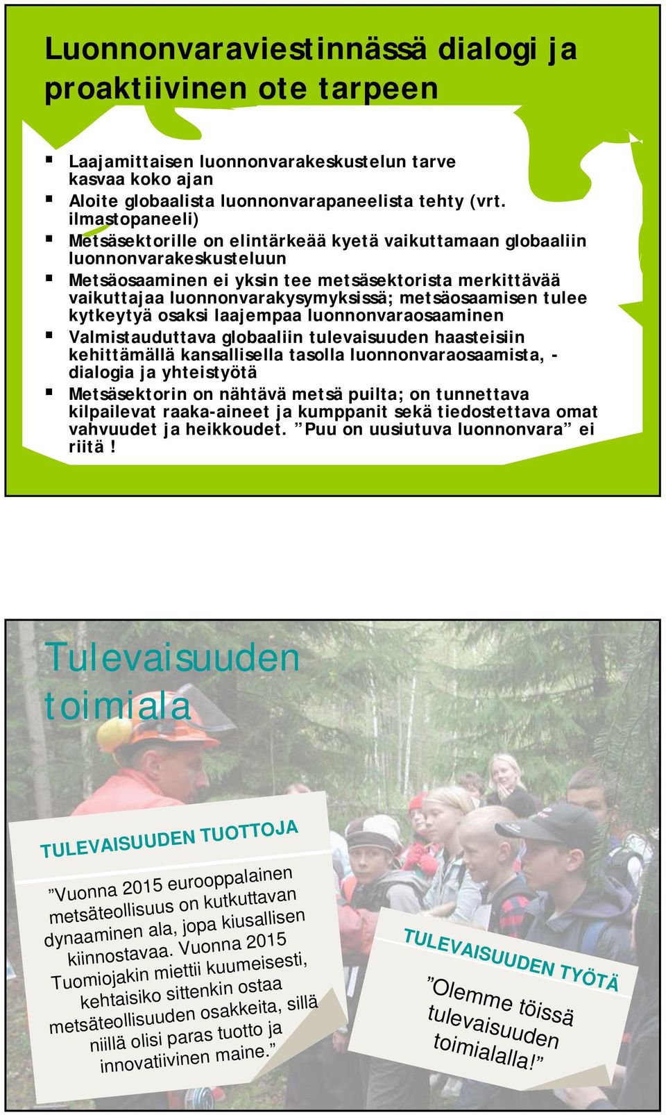 metsäosaamisen tulee kytkeytyä osaksi laajempaa luonnonvaraosaaminen Valmistauduttava globaaliin tulevaisuuden haasteisiin kehittämällä kansallisella tasolla luonnonvaraosaamista, - dialogia ja