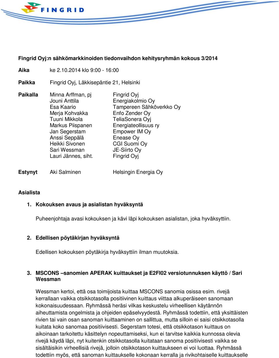 Oy Tuuni Mikkola TeliaSonera Oyj Markus Piispanen Energiateollisuus ry Jan Segerstam Empower IM Oy Anssi Seppälä Enease Oy Heikki Sivonen CGI Suomi Oy Sari Wessman JE-Siirto Oy Lauri Jännes, siht.