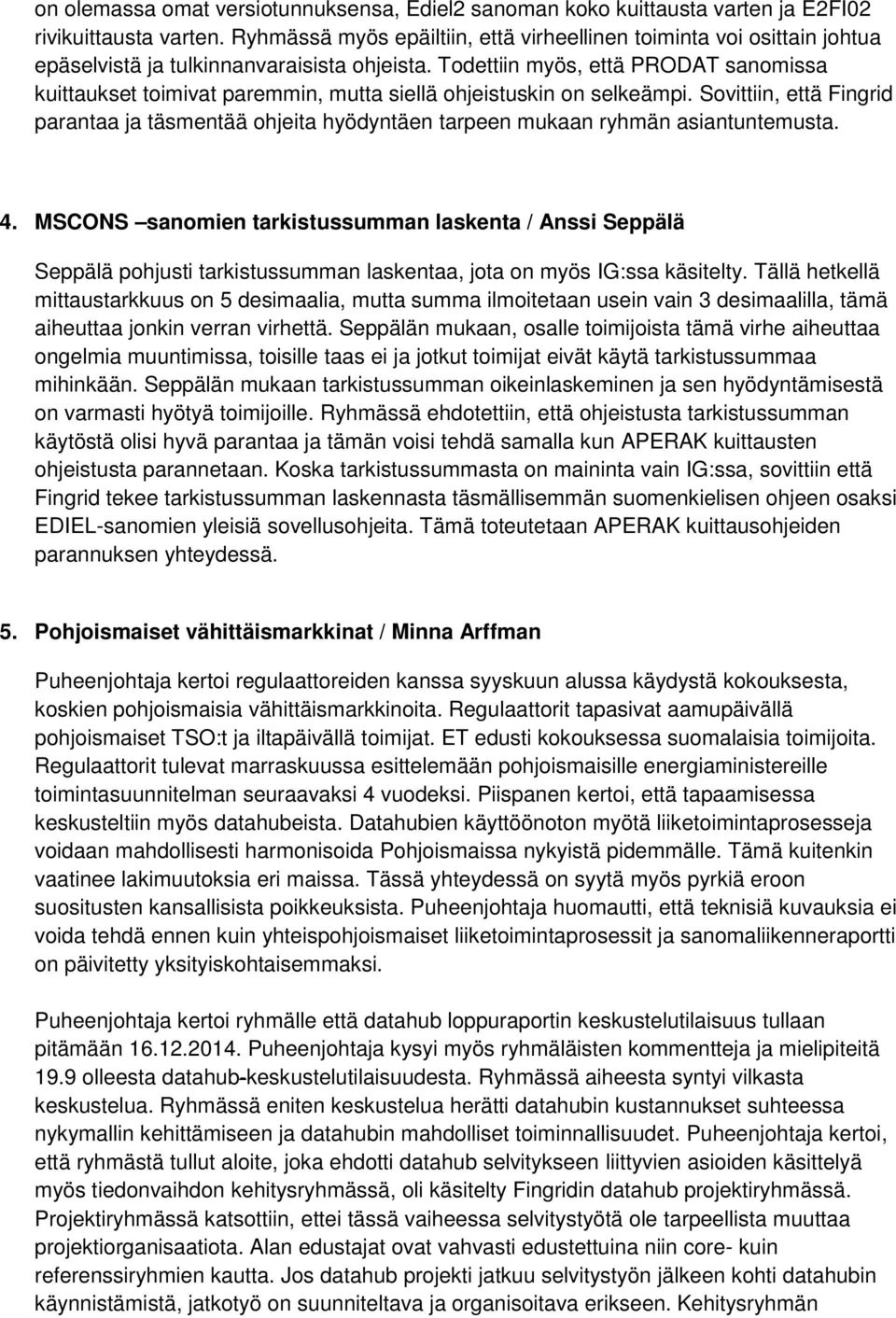 Todettiin myös, että PRODAT sanomissa kuittaukset toimivat paremmin, mutta siellä ohjeistuskin on selkeämpi.