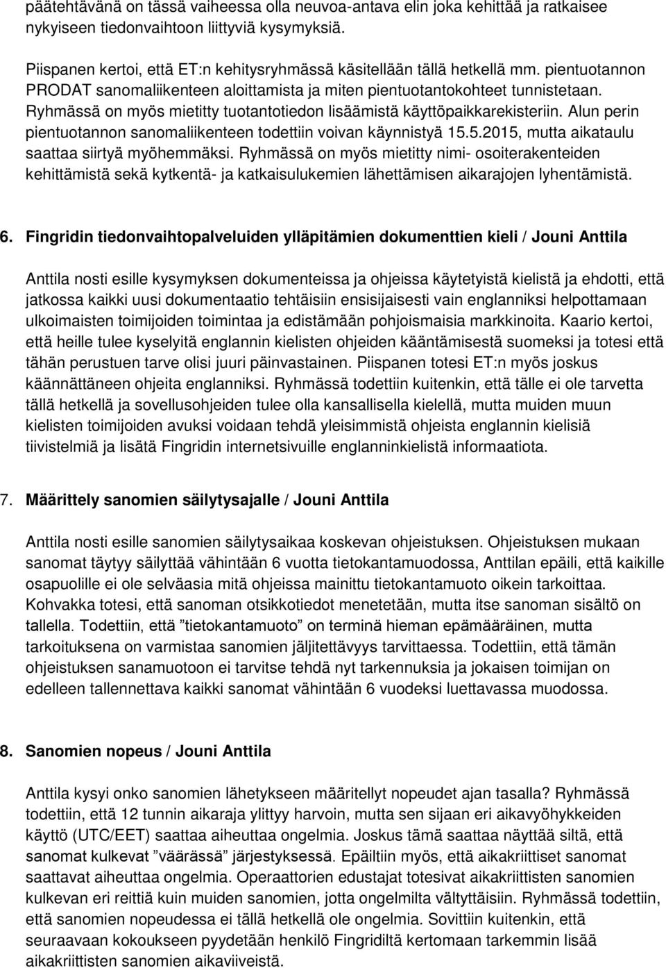 Ryhmässä on myös mietitty tuotantotiedon lisäämistä käyttöpaikkarekisteriin. Alun perin pientuotannon sanomaliikenteen todettiin voivan käynnistyä 15.5.2015, mutta aikataulu saattaa siirtyä myöhemmäksi.