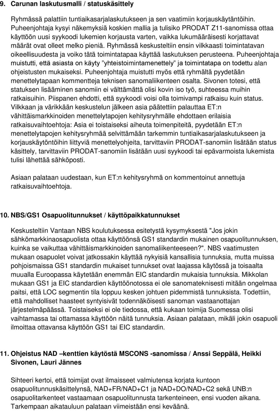 pieniä. Ryhmässä keskusteltiin ensin vilkkaasti toimintatavan oikeellisuudesta ja voiko tätä toimintatapaa käyttää laskutuksen perusteena.