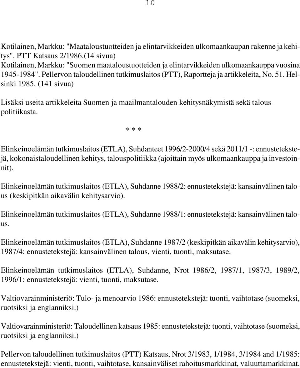 Helsinki 1985. (141 sivua) Lisäksi useita artikkeleita Suomen ja maailmantalouden kehitysnäkymistä sekä talouspolitiikasta.