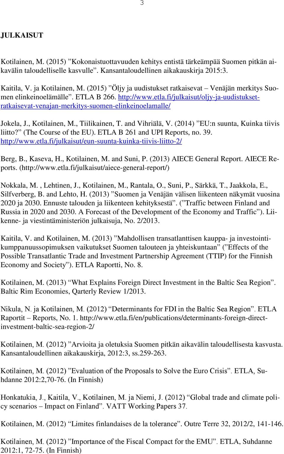 fi/julkaisut/oljy-ja-uudistuksetratkaisevat-venajan-merkitys-suomen-elinkeinoelamalle/ Jokela, J., Kotilainen, M., Tiilikainen, T. and Vihriälä, V. (2014) EU:n suunta, Kuinka tiivis liitto?