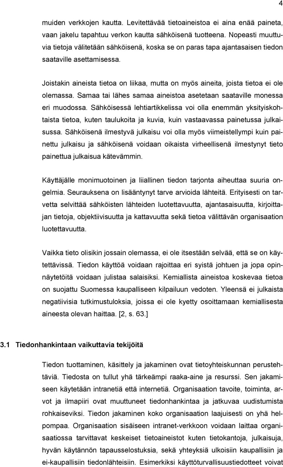 Joistakin aineista tietoa on liikaa, mutta on myös aineita, joista tietoa ei ole olemassa. Samaa tai lähes samaa aineistoa asetetaan saataville monessa eri muodossa.