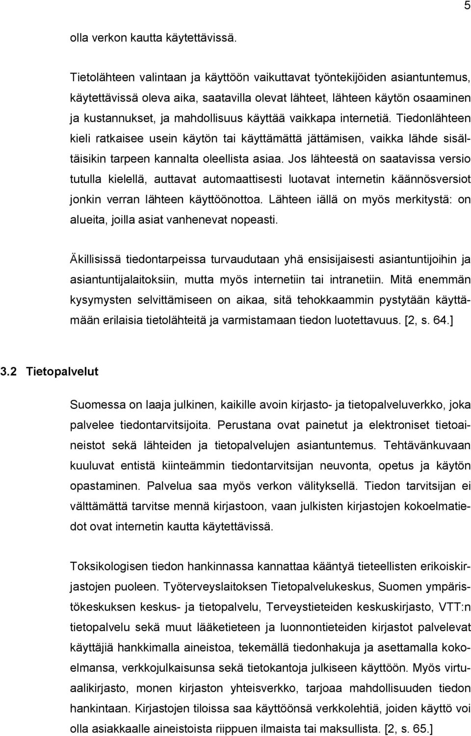 vaikkapa internetiä. Tiedonlähteen kieli ratkaisee usein käytön tai käyttämättä jättämisen, vaikka lähde sisältäisikin tarpeen kannalta oleellista asiaa.