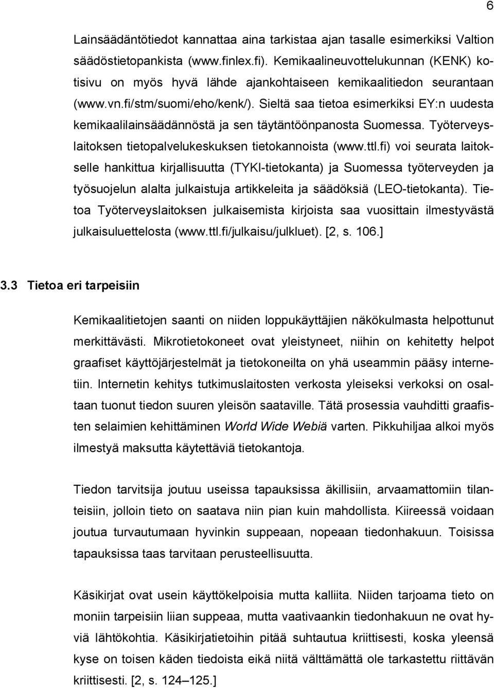 Sieltä saa tietoa esimerkiksi EY:n uudesta kemikaalilainsäädännöstä ja sen täytäntöönpanosta Suomessa. Työterveyslaitoksen tietopalvelukeskuksen tietokannoista (www.ttl.