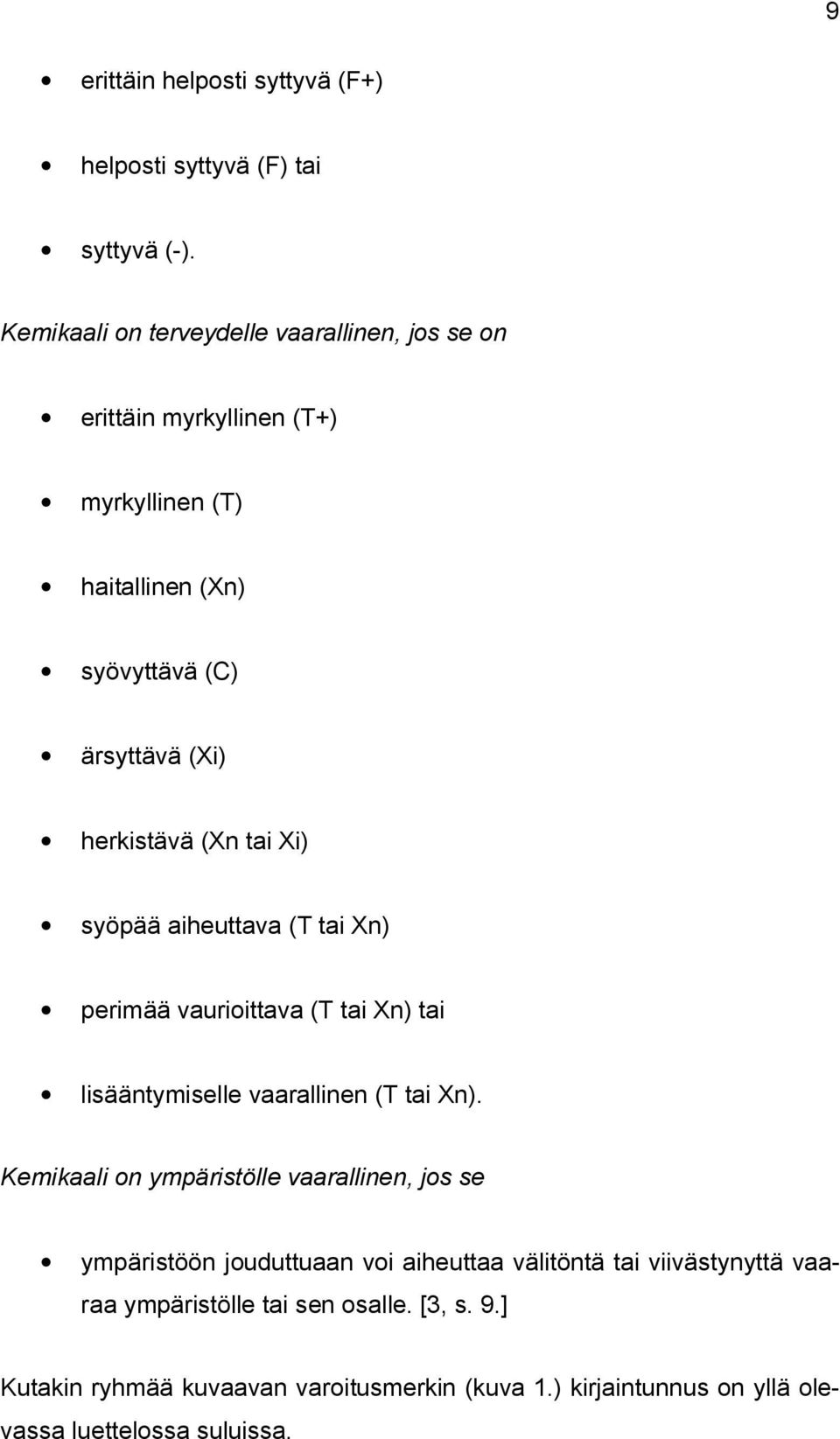 (Xn tai Xi) syöpää aiheuttava (T tai Xn) perimää vaurioittava (T tai Xn) tai lisääntymiselle vaarallinen (T tai Xn).