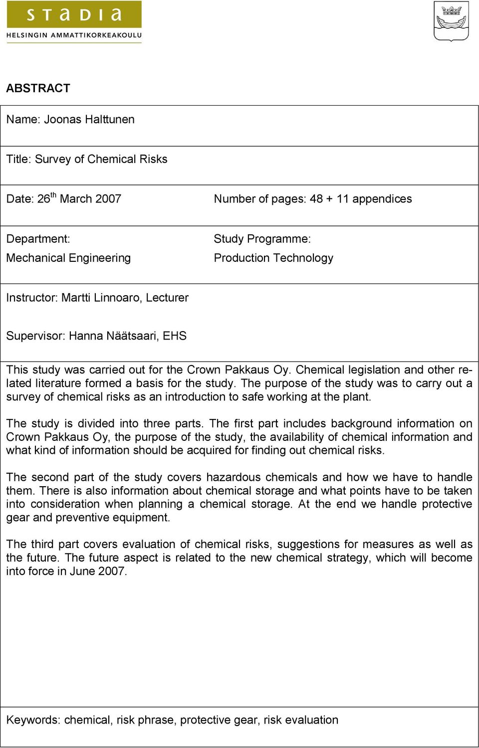 Chemical legislation and other related literature formed a basis for the study. The purpose of the study was to carry out a survey of chemical risks as an introduction to safe working at the plant.