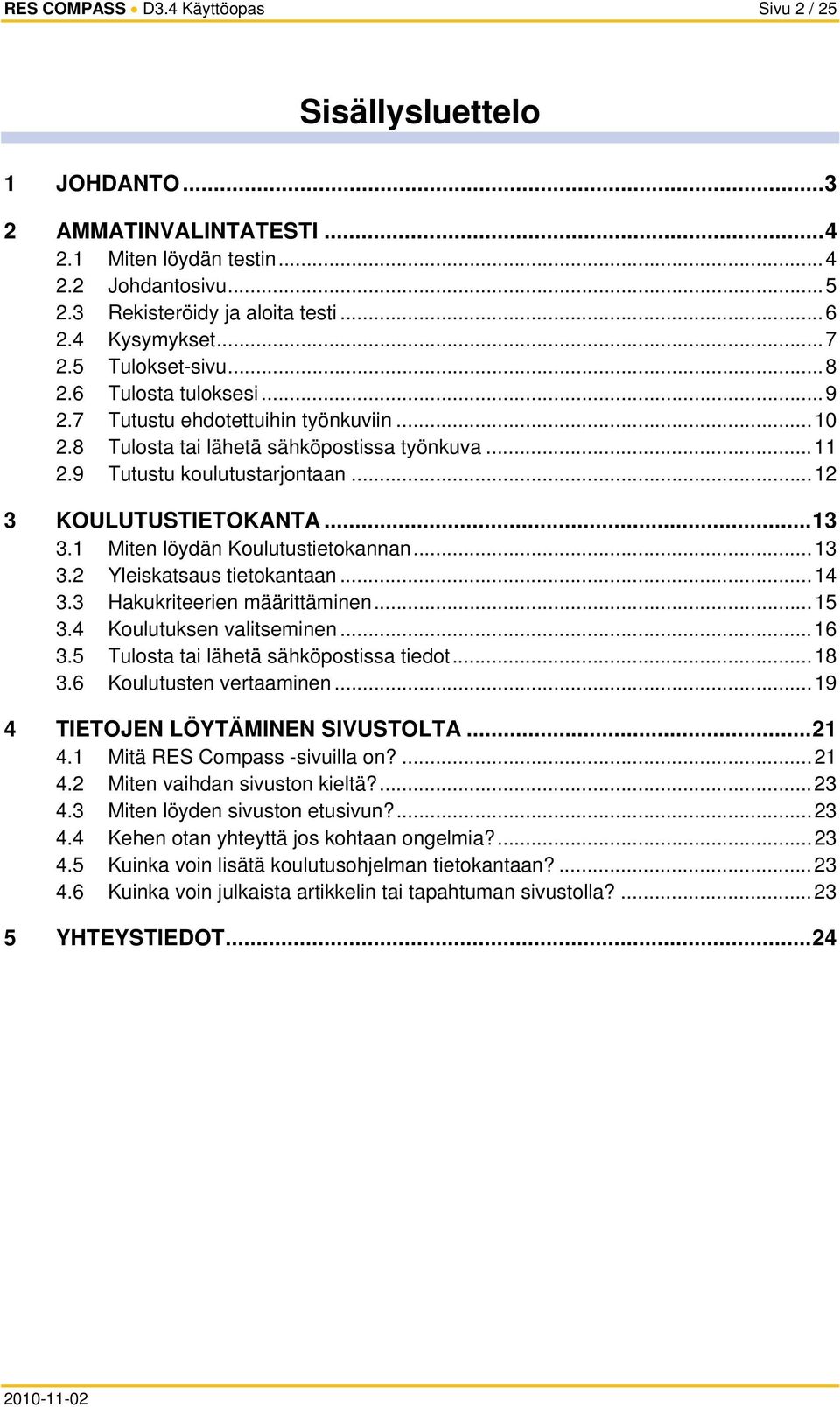 .. 12 3 KOULUTUSTIETOKANTA... 13 3.1 Miten löydän Koulutustietokannan... 13 3.2 Yleiskatsaus tietokantaan... 14 3.3 Hakukriteerien määrittäminen... 15 3.4 Koulutuksen valitseminen... 16 3.