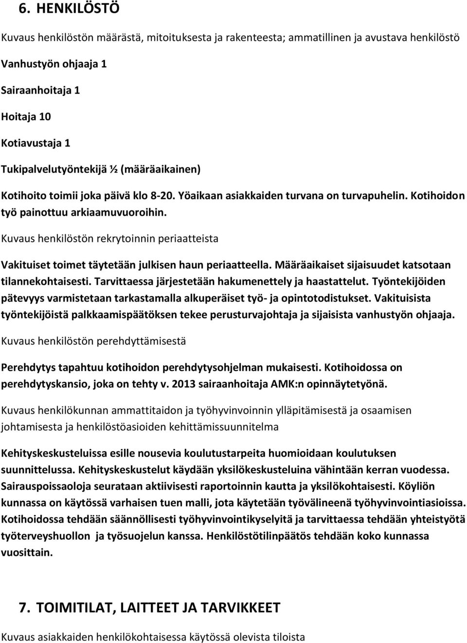 Kuvaus henkilöstön rekrytoinnin periaatteista Vakituiset toimet täytetään julkisen haun periaatteella. Määräaikaiset sijaisuudet katsotaan tilannekohtaisesti.