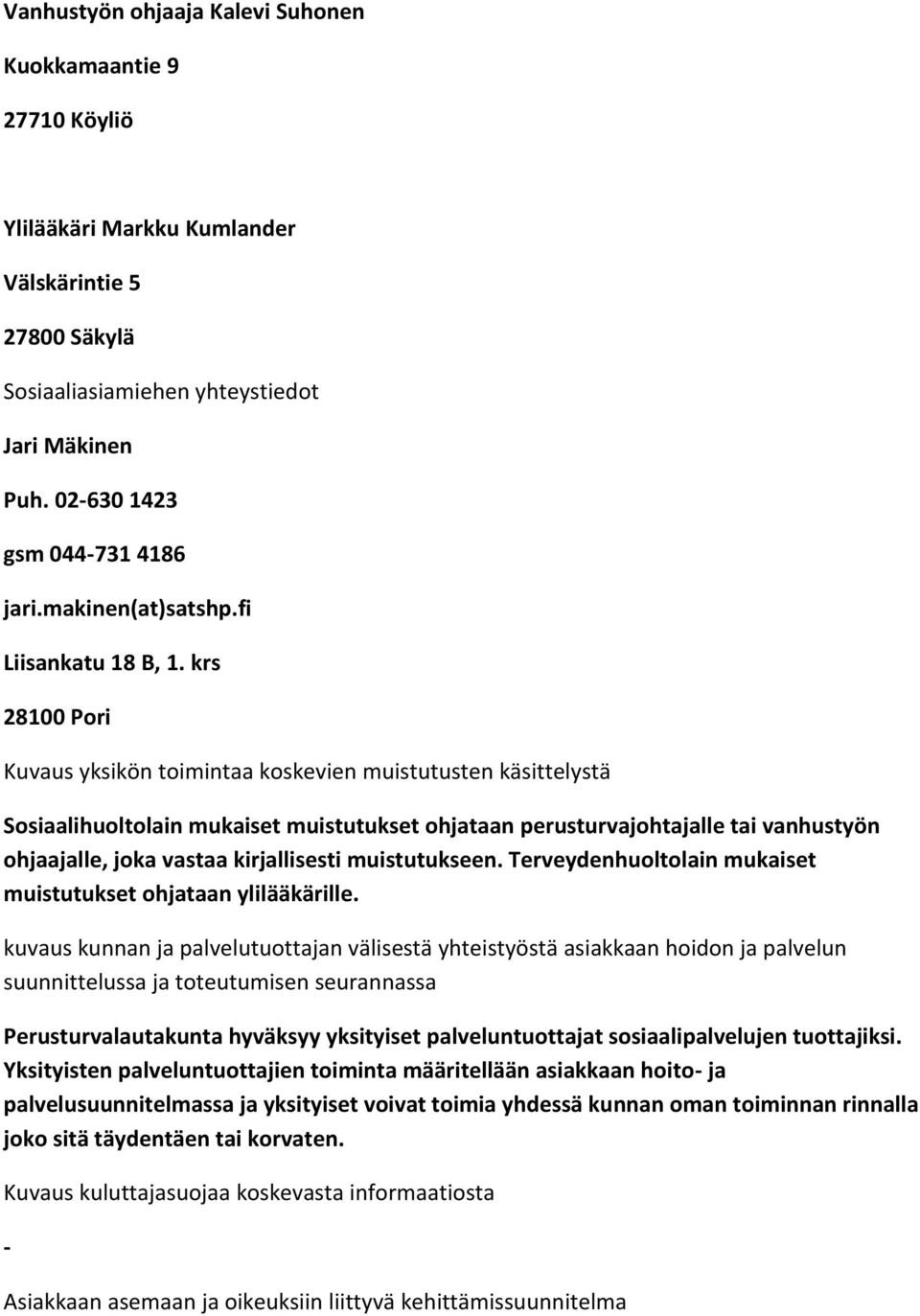 krs 28100 Pori Kuvaus yksikön toimintaa koskevien muistutusten käsittelystä Sosiaalihuoltolain mukaiset muistutukset ohjataan perusturvajohtajalle tai vanhustyön ohjaajalle, joka vastaa kirjallisesti