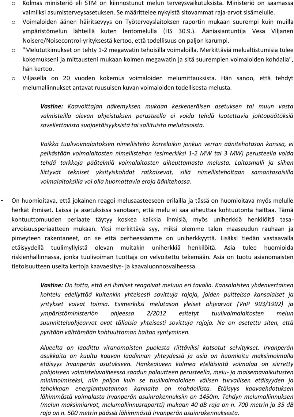 Ääniasiantuntija Vesa Viljanen Nisere/Nisecntrl-yrityksestä kert, että tdellisuus n paljn karumpi. "Melututkimukset n tehty 1-2 megawatin tehisilla vimalilla.