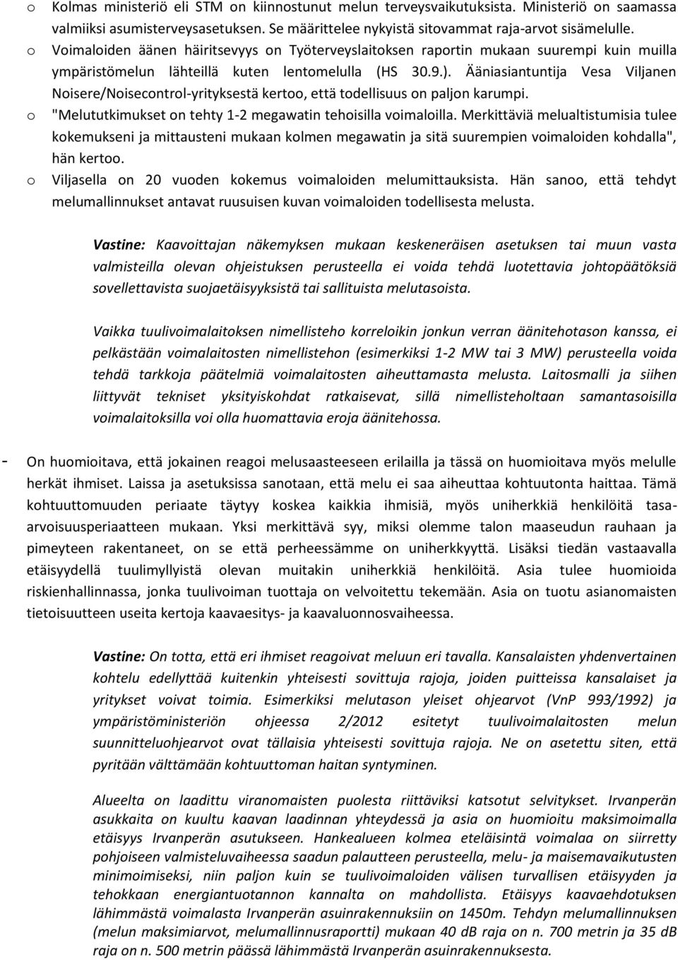 Ääniasiantuntija Vesa Viljanen Nisere/Nisecntrl-yrityksestä kert, että tdellisuus n paljn karumpi. "Melututkimukset n tehty 1-2 megawatin tehisilla vimalilla.