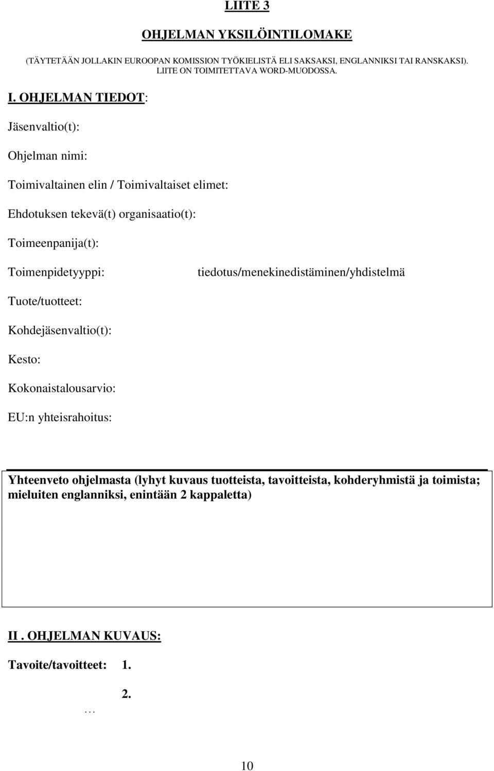 OHJELMAN TIEDOT: Jäsenvaltio(t): Ohjelman nimi: Toimivaltainen elin / Toimivaltaiset elimet: Ehdotuksen tekevä(t) organisaatio(t): Toimeenpanija(t):