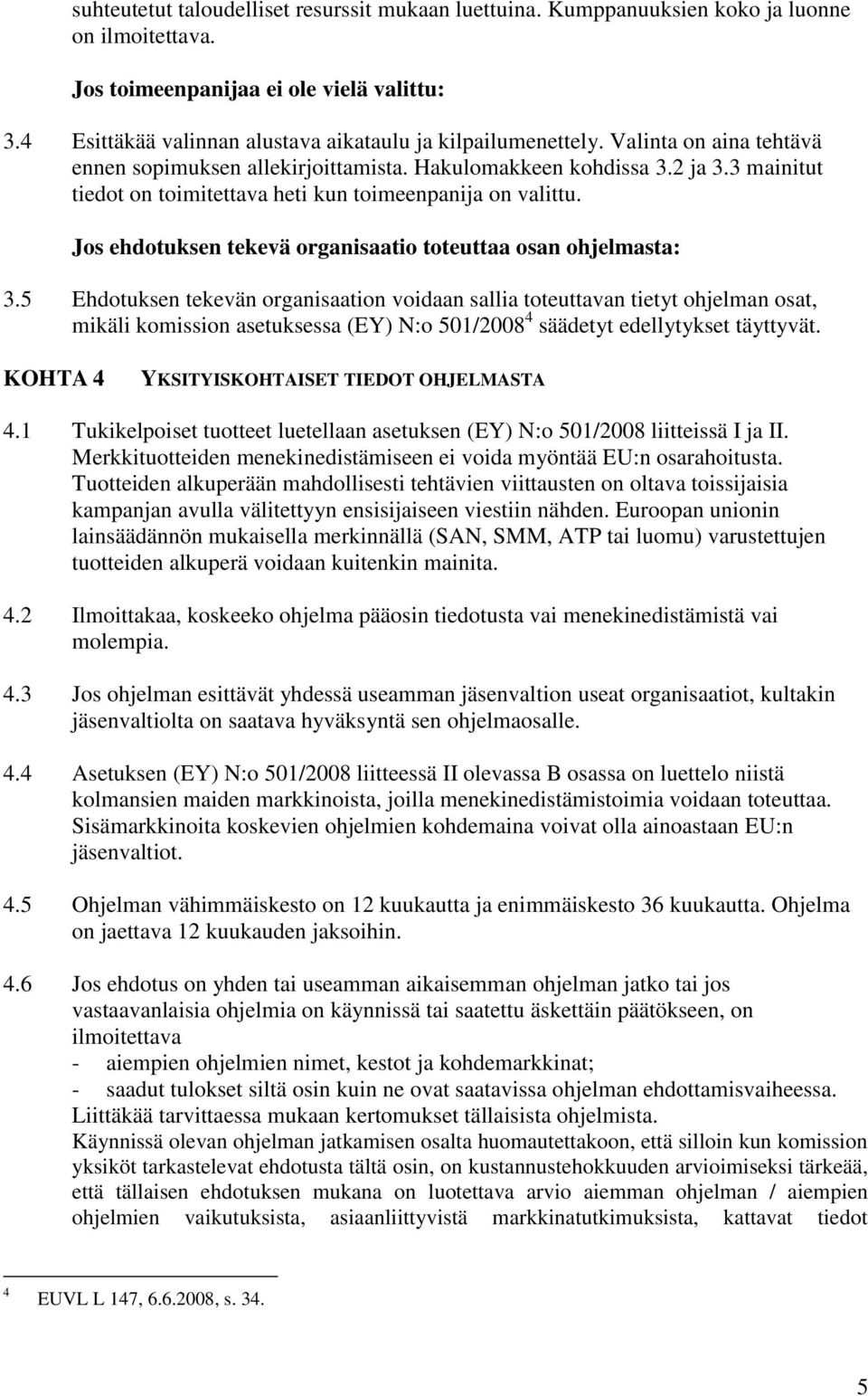 3 mainitut tiedot on toimitettava heti kun toimeenpanija on valittu. Jos ehdotuksen tekevä organisaatio toteuttaa osan ohjelmasta: 3.