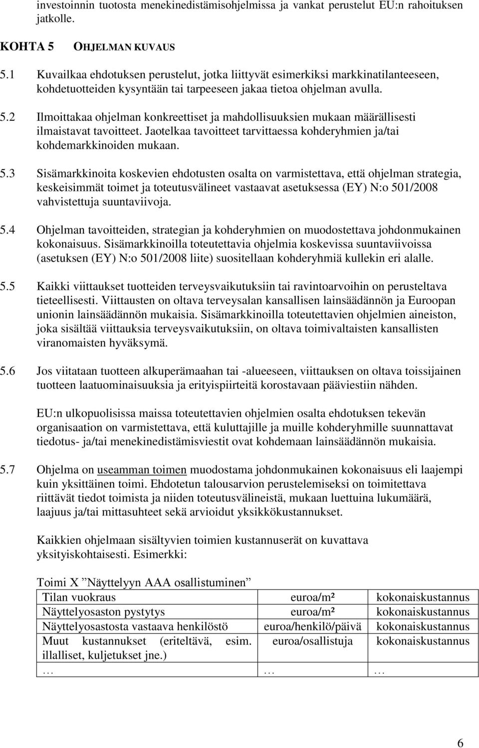 2 Ilmoittakaa ohjelman konkreettiset ja mahdollisuuksien mukaan määrällisesti ilmaistavat tavoitteet. Jaotelkaa tavoitteet tarvittaessa kohderyhmien ja/tai kohdemarkkinoiden mukaan. 5.