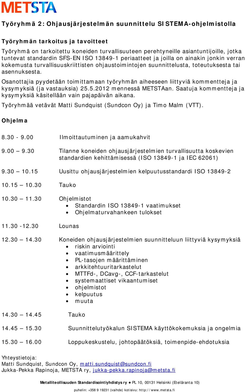 Osanottajia pyydetään toimittamaan työryhmän aiheeseen liittyviä kommentteja ja kysymyksiä (ja vastauksia) 25.5.2012 mennessä METSTAan.