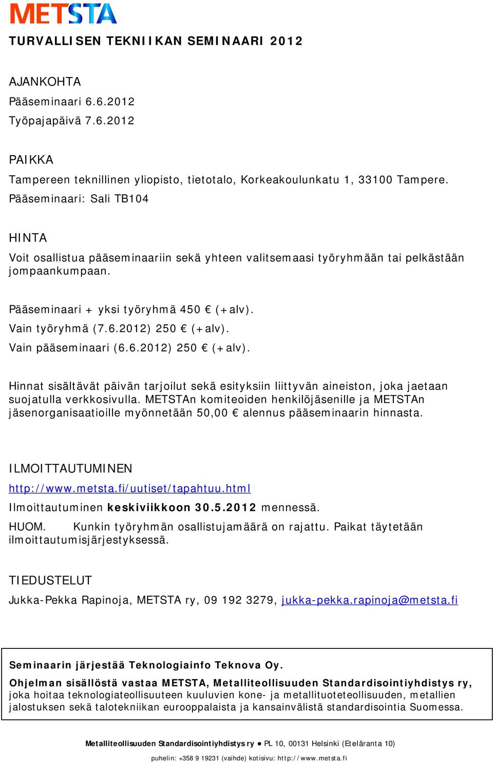 2012) 250 (+alv). Vain pääseminaari (6.6.2012) 250 (+alv). Hinnat sisältävät päivän tarjoilut sekä esityksiin liittyvän aineiston, joka jaetaan suojatulla verkkosivulla.