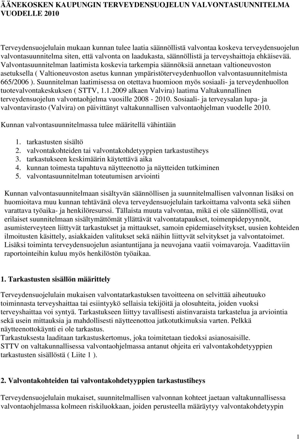 Valvontasuunnitelman laatimista koskevia tarkempia säännöksiä annetaan valtioneuvoston asetuksella ( Valtioneuvoston asetus kunnan ympäristöterveydenhuollon valvontasuunnitelmista 665/2006 ).