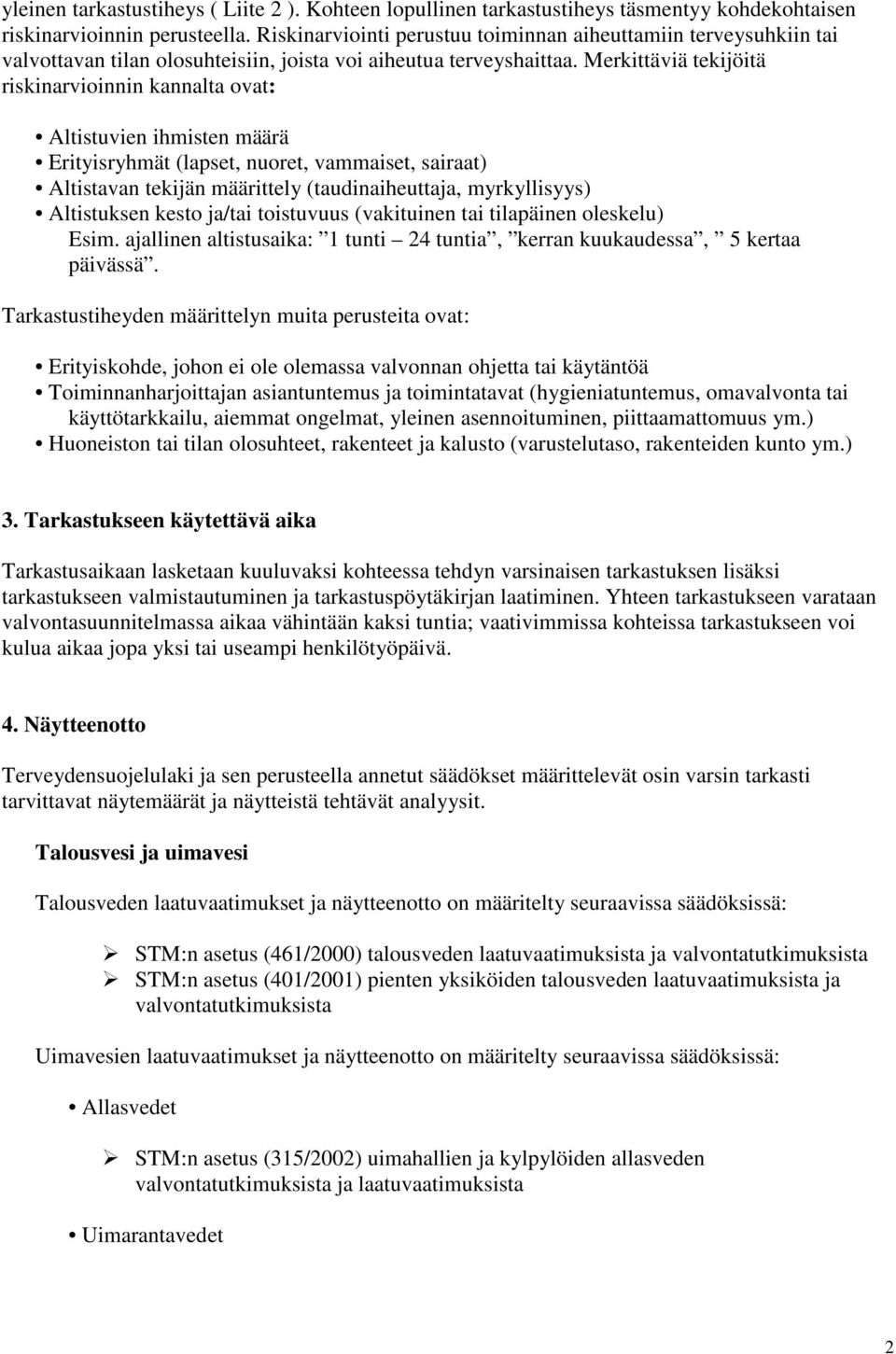 Merkittäviä tekijöitä riskinarvioinnin kannalta ovat: Altistuvien ihmisten määrä Erityisryhmät (lapset, nuoret, vammaiset, sairaat) Altistavan tekijän määrittely (taudinaiheuttaja, myrkyllisyys)