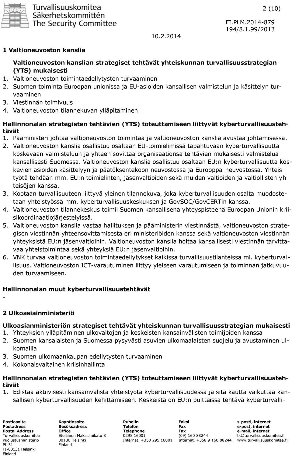 Pääministeri johtaa valtioneuvoston toimintaa ja valtioneuvoston kanslia avustaa johtamisessa. 2.