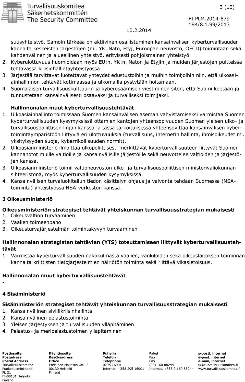 Kyberulottuvuus huomioidaan myös EU:n, YK:n, Naton ja Etyjin ja muiden järjestöjen puitteissa tehtävässä kriisinhallintayhteistyössä. 3.