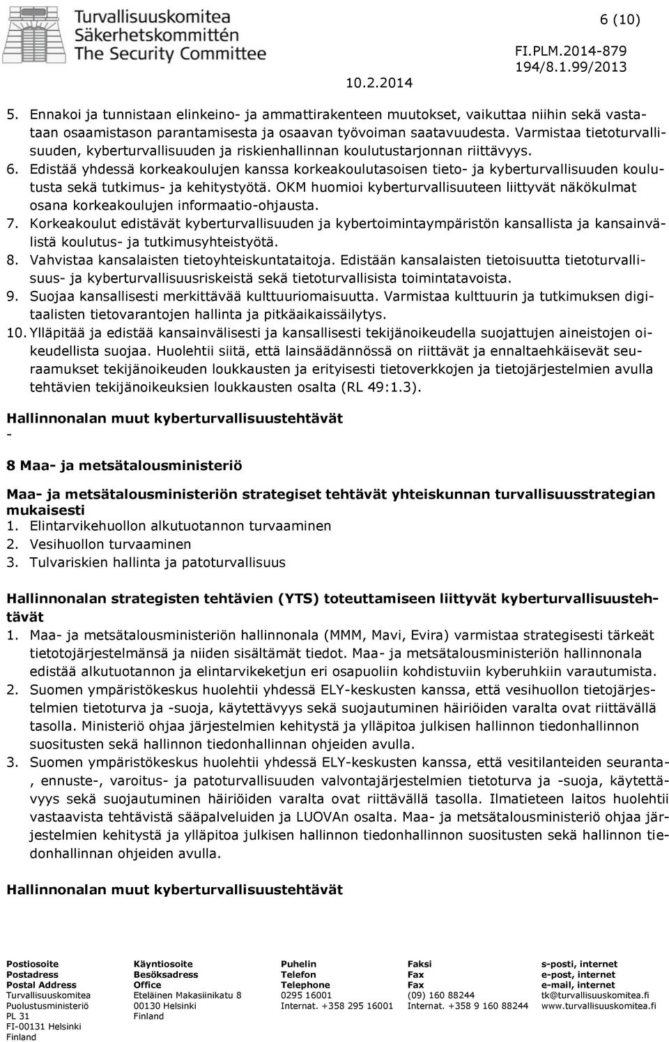 Edistää yhdessä korkeakoulujen kanssa korkeakoulutasoisen tieto ja kyberturvallisuuden koulutusta sekä tutkimus ja kehitystyötä.