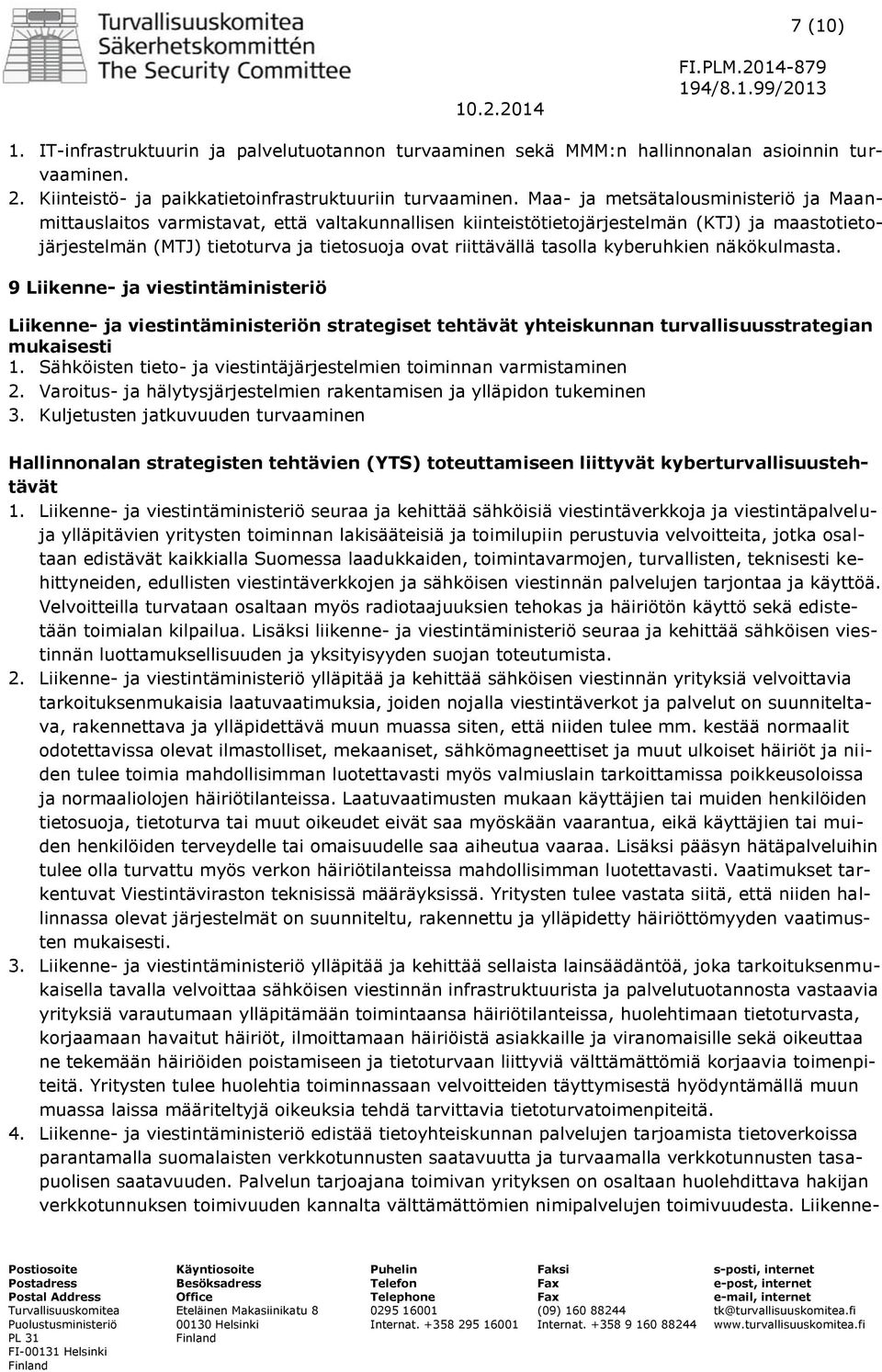 tasolla kyberuhkien näkökulmasta. 9 Liikenne ja viestintäministeriö Liikenne ja viestintäministeriön strategiset tehtävät yhteiskunnan turvallisuusstrategian mukaisesti 1.