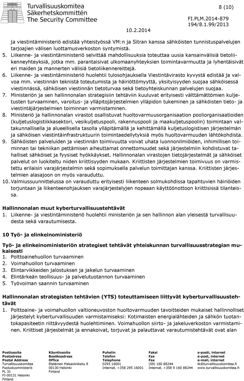 parantaisivat ulkomaanyhteyksien toimintavarmuutta ja lyhentäisivät eri maiden ja mannerten välisiä tietoliikennereittejä. 6.