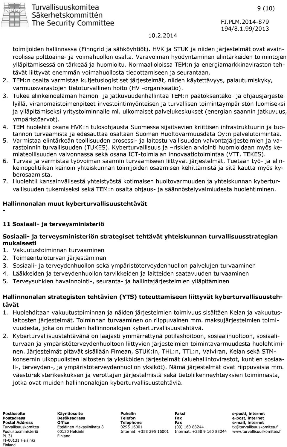 Normaalioloissa TEM:n ja energiamarkkinaviraston tehtävät liittyvät enemmän voimahuollosta tiedottamiseen ja seurantaan. 2.