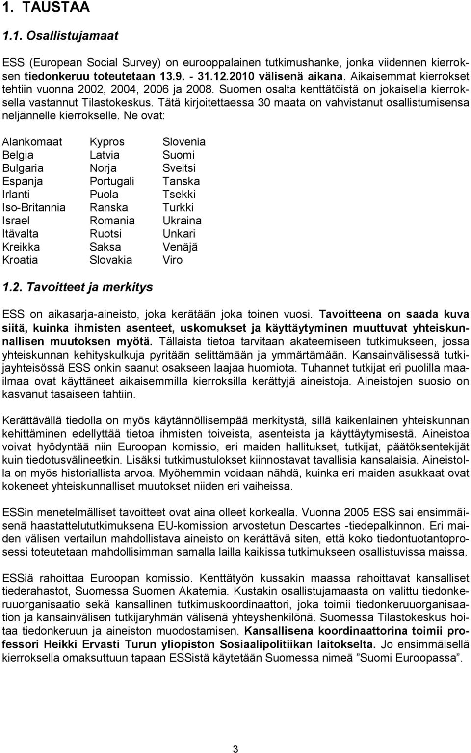 Tätä kirjoitettaessa 30 maata on vahvistanut osallistumisensa neljännelle kierrokselle.