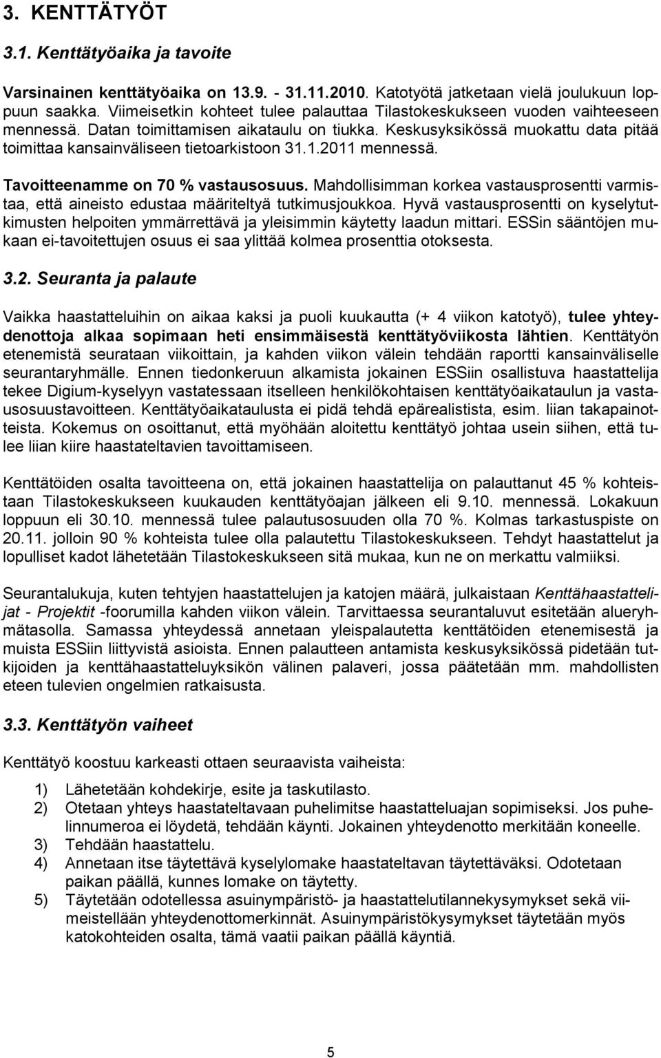 Keskusyksikössä muokattu data pitää toimittaa kansainväliseen tietoarkistoon 31.1.2011 mennessä. Tavoitteenamme on 70 % vastausosuus.