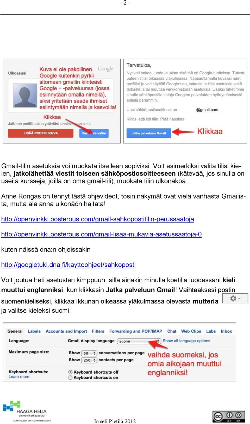 tehnyt tästä ohjevideot, tosin näkymät ovat vielä vanhasta Gmailista, mutta älä anna ulkonäön haitata! http://openvinkki.posterous.