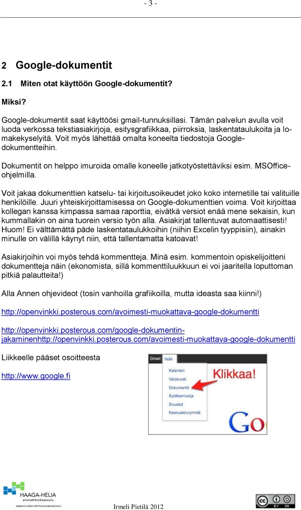 Voit jakaa dokumenttien katselu- tai kirjoitusoikeudet joko koko internetille tai valituille henkilöille. Juuri yhteiskirjoittamisessa on Google-dokumenttien voima.