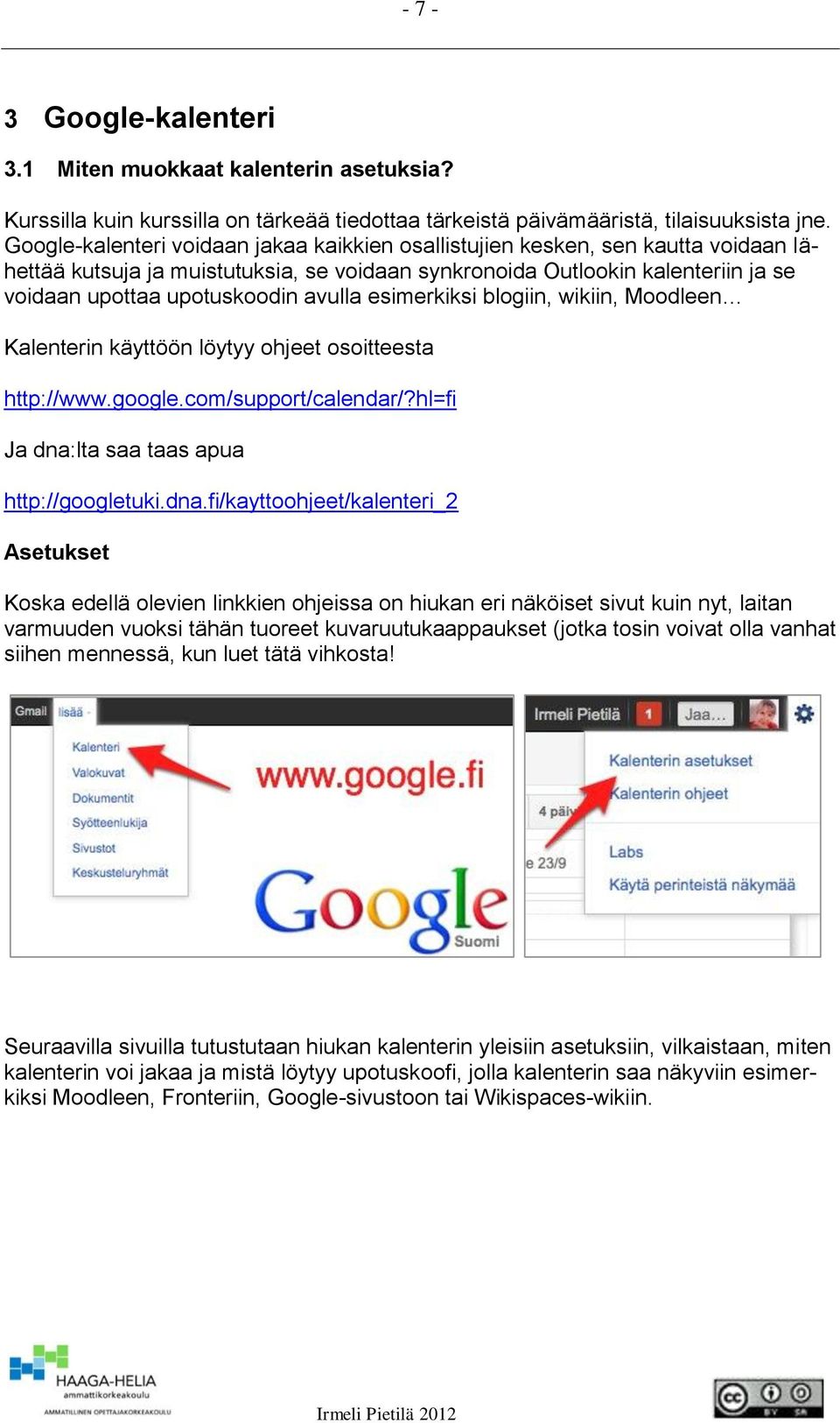 avulla esimerkiksi blogiin, wikiin, Moodleen Kalenterin käyttöön löytyy ohjeet osoitteesta http://www.google.com/support/calendar/?hl=fi Ja dna: