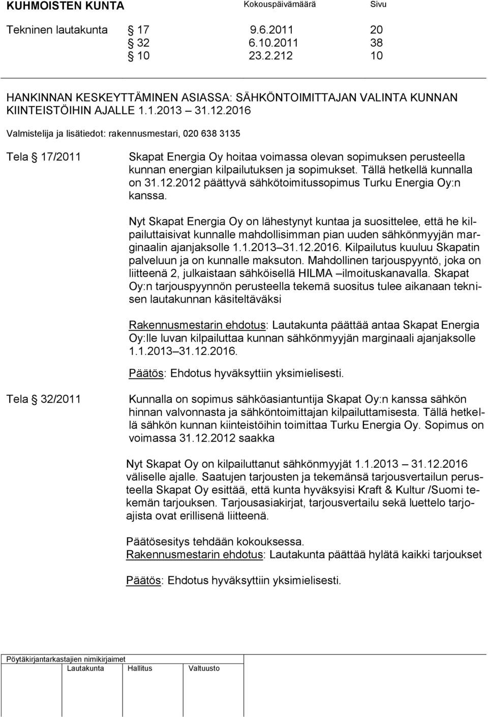 Nyt Skapat Energia Oy on lähestynyt kuntaa ja suosittelee, että he kilpailuttaisivat kunnalle mahdollisimman pian uuden sähkönmyyjän marginaalin ajanjaksolle 1.1.2013 31.12.2016.