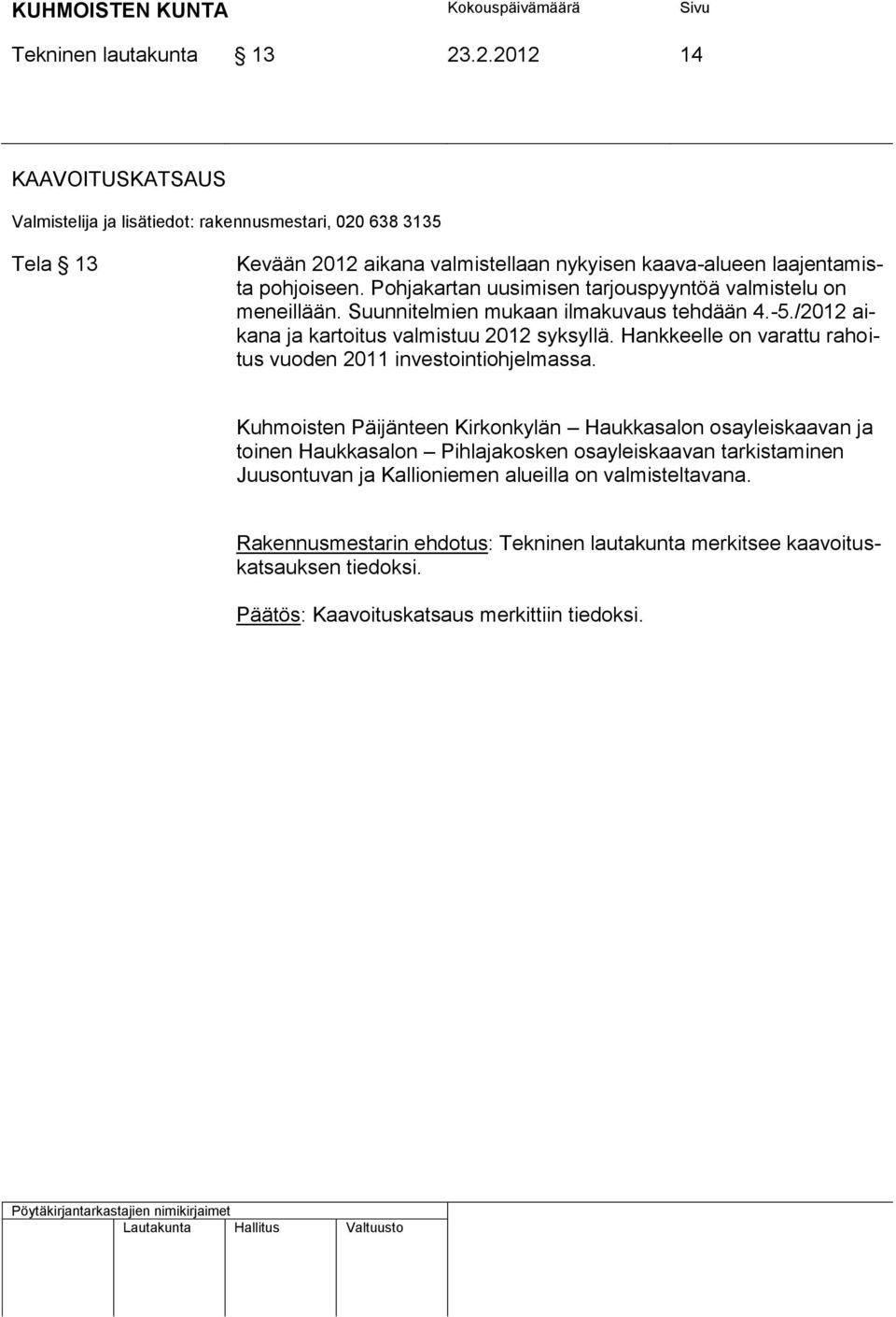 Hankkeelle on varattu rahoitus vuoden 2011 investointiohjelmassa.