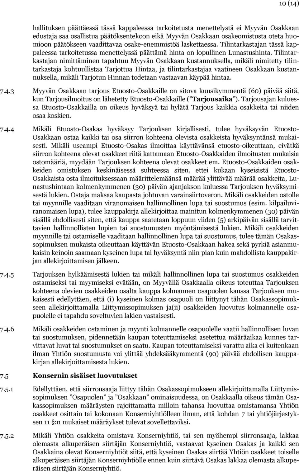 Tilintarkastajan nimittäminen tapahtuu Myyvän Osakkaan kustannuksella, mikäli nimitetty tilintarkastaja kohtuullistaa Tarjottua Hintaa, ja tilintarkastajaa vaatineen Osakkaan kustannuksella, mikäli