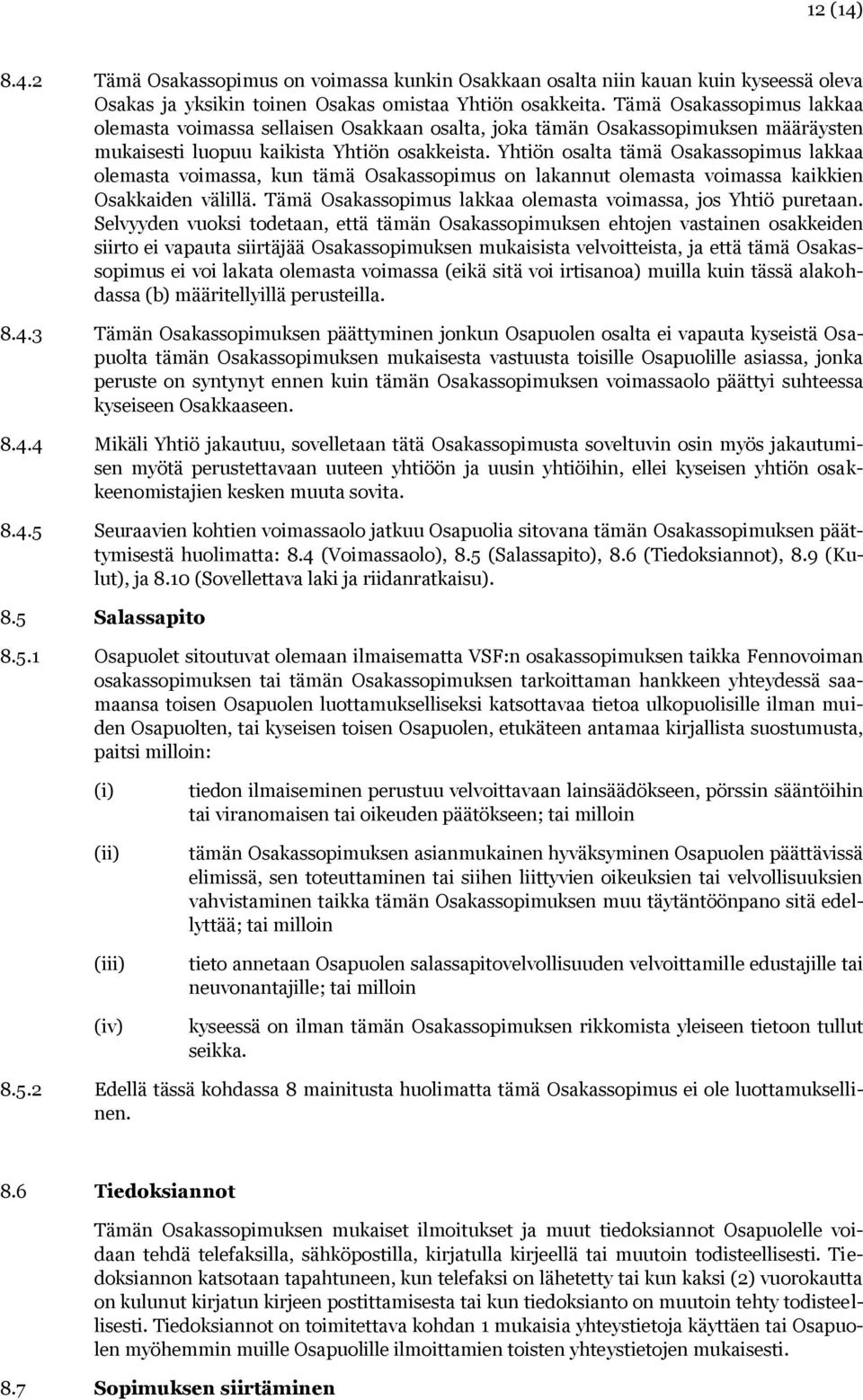 Yhtiön osalta tämä Osakassopimus lakkaa olemasta voimassa, kun tämä Osakassopimus on lakannut olemasta voimassa kaikkien Osakkaiden välillä.