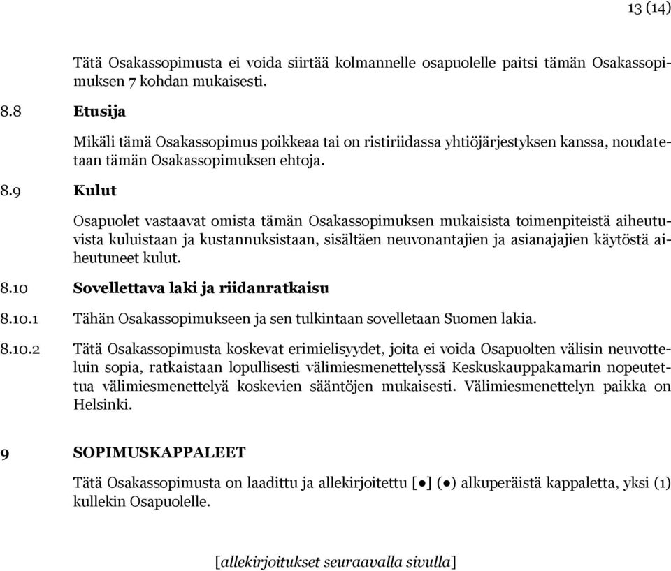 Osapuolet vastaavat omista tämän Osakassopimuksen mukaisista toimenpiteistä aiheutuvista kuluistaan ja kustannuksistaan, sisältäen neuvonantajien ja asianajajien käytöstä aiheutuneet kulut. 8.