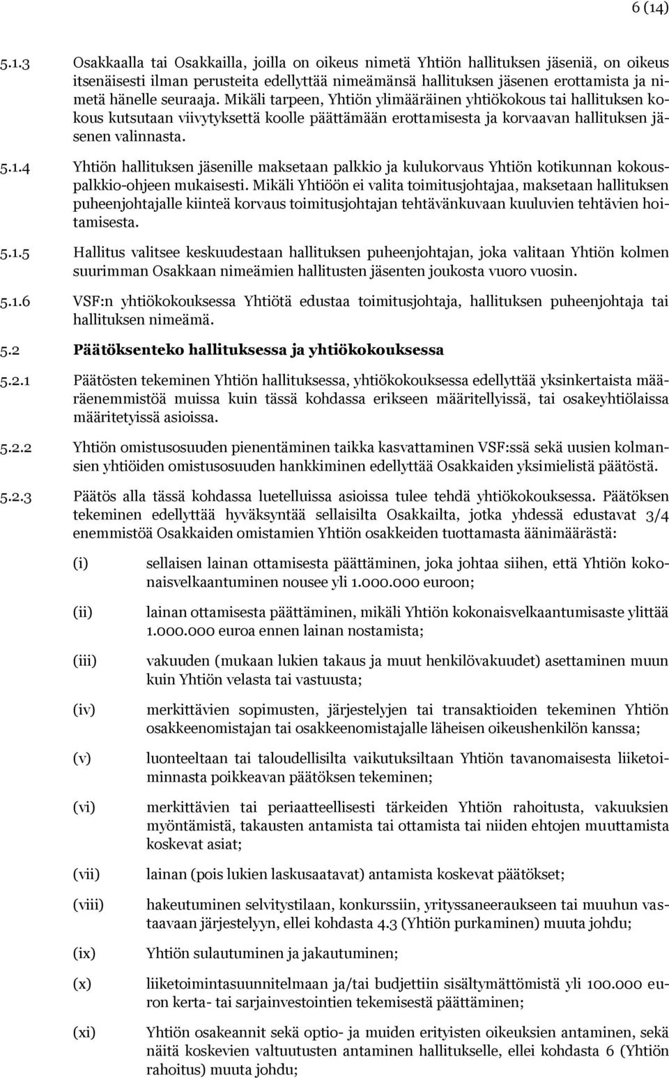 4 Yhtiön hallituksen jäsenille maksetaan palkkio ja kulukorvaus Yhtiön kotikunnan kokouspalkkio-ohjeen mukaisesti.