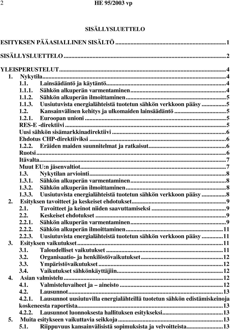 ..5 RES-E -direktiivi...5 Uusi sähkön sisämarkkinadirektiivi...6 Ehdotus CHP-direktiiviksi...6 1.2.2. Eräiden maiden suunnitelmat ja ratkaisut...6 Ruotsi...6 Itävalta...7 Muut EU:n jäsenvaltiot...7 1.