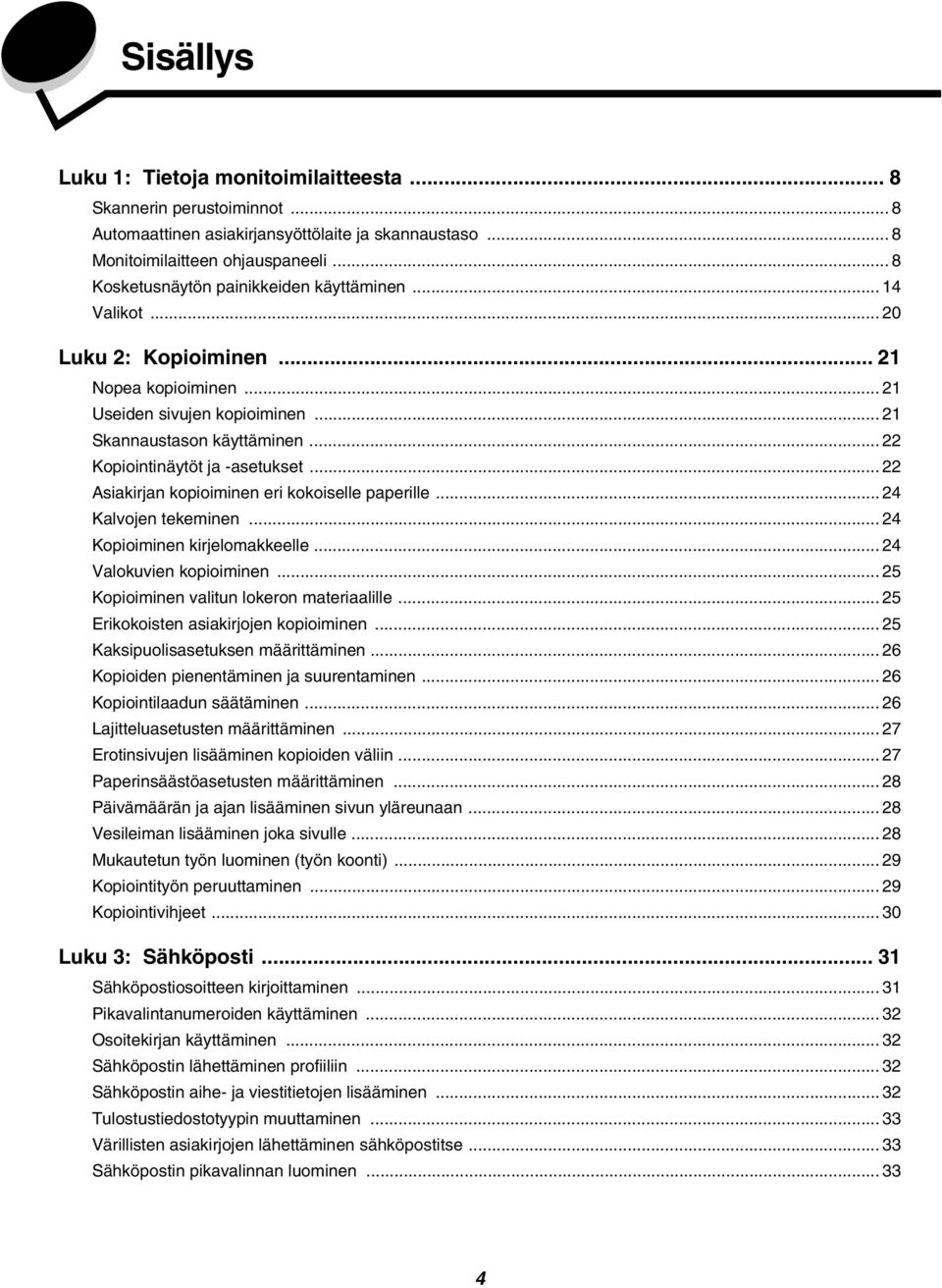 .. 22 Kopiointinäytöt ja -asetukset... 22 Asiakirjan kopioiminen eri kokoiselle paperille... 24 Kalvojen tekeminen... 24 Kopioiminen kirjelomakkeelle... 24 Valokuvien kopioiminen.