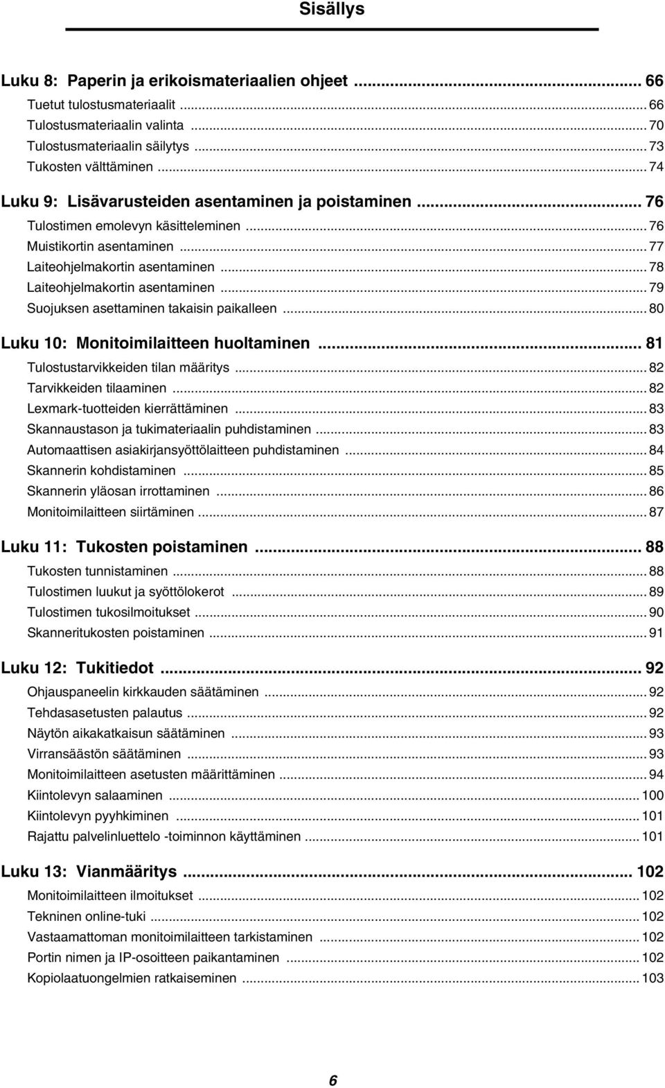 .. 78 Laiteohjelmakortin asentaminen... 79 Suojuksen asettaminen takaisin paikalleen... 80 Luku 10: Monitoimilaitteen huoltaminen... 81 Tulostustarvikkeiden tilan määritys... 82 Tarvikkeiden tilaaminen.