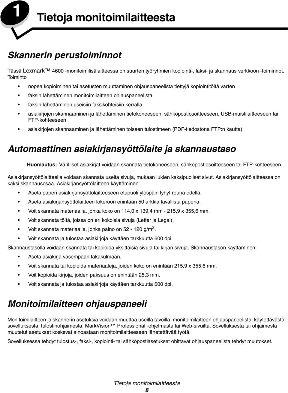 faksikohteisiin kerralla asiakirjojen skannaaminen ja lähettäminen tietokoneeseen, sähköpostiosoitteeseen, USB-muistilaitteeseen tai FTP-kohteeseen asiakirjojen skannaaminen ja lähettäminen toiseen