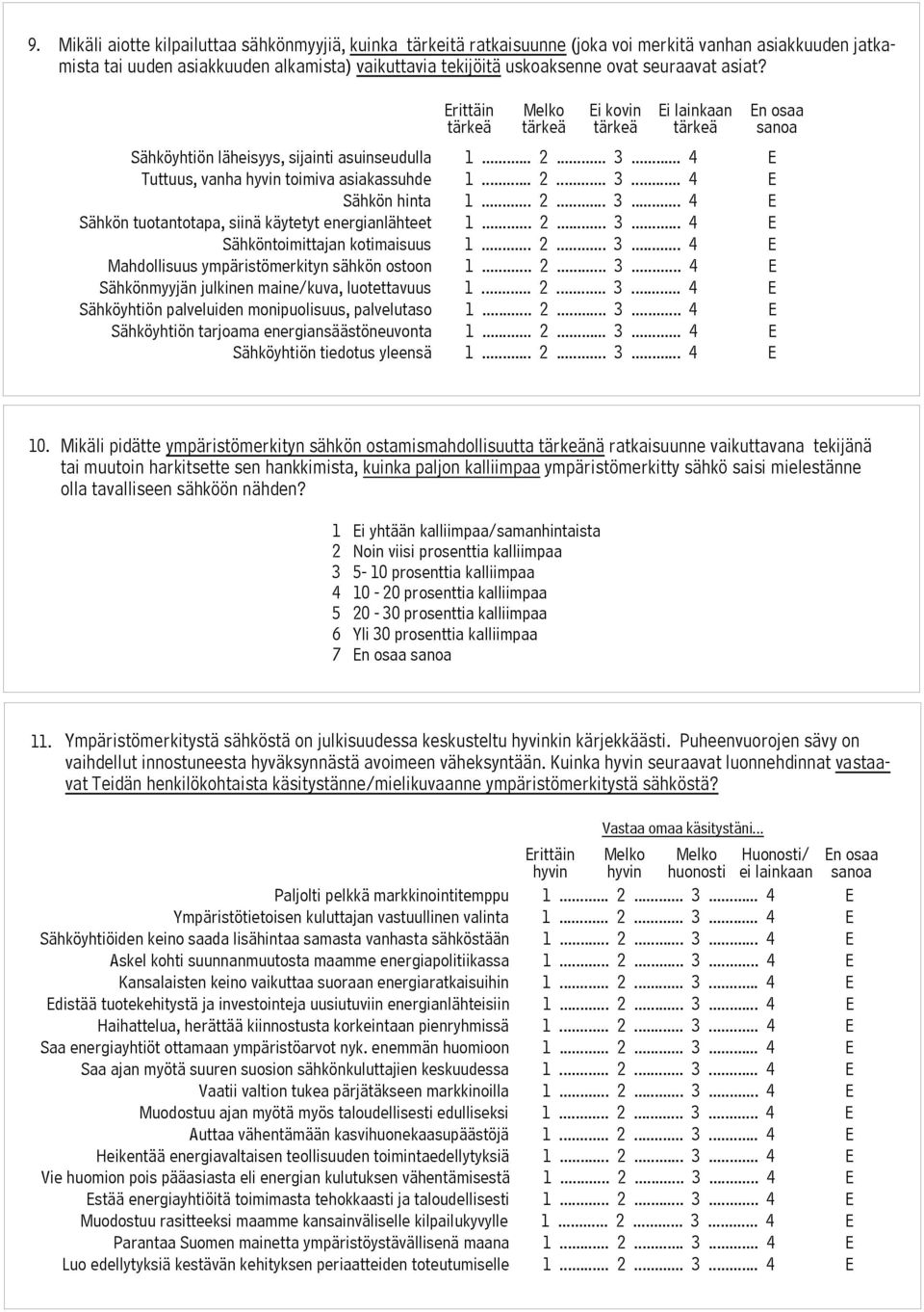 .. 2... 3... 4 E Sähköntoimittajan kotimaisuus 1... 2... 3... 4 E Mahdollisuus ympäristömerkityn sähkön ostoon 1... 2... 3... 4 E Sähkönmyyjän julkinen maine/kuva, luotettavuus 1... 2... 3... 4 E Sähköyhtiön palveluiden monipuolisuus, palvelutaso 1.