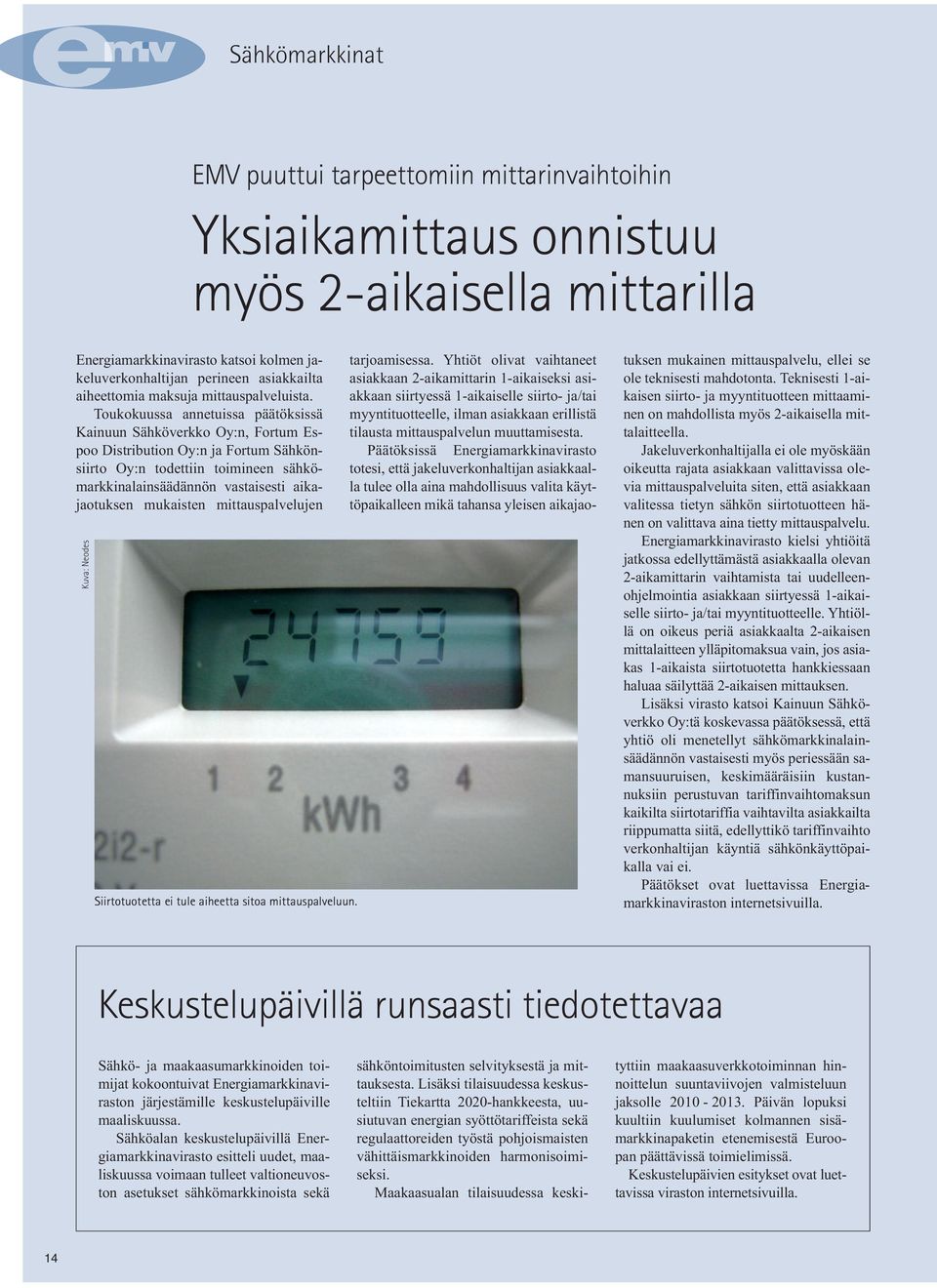 Toukokuussa annetuissa päätöksissä Kainuun Sähköverkko Oy:n, Fortum Espoo Distribution Oy:n ja Fortum Sähkönsiirto Oy:n todettiin toimineen sähkömarkkinalainsäädännön vastaisesti aikajaotuksen