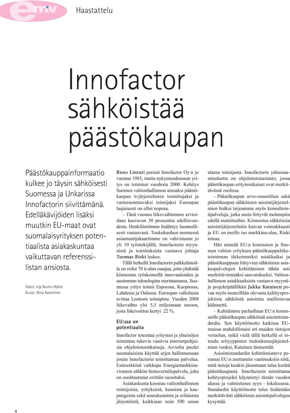 Teksti: Irja Nurmi-Rättö Kuvat: Nina Kaverinen Risto Linturi perusti Innofactor Oy:n jo vuonna 1983, mutta nykymuodossaan yritys on toiminut vuodesta 2000.