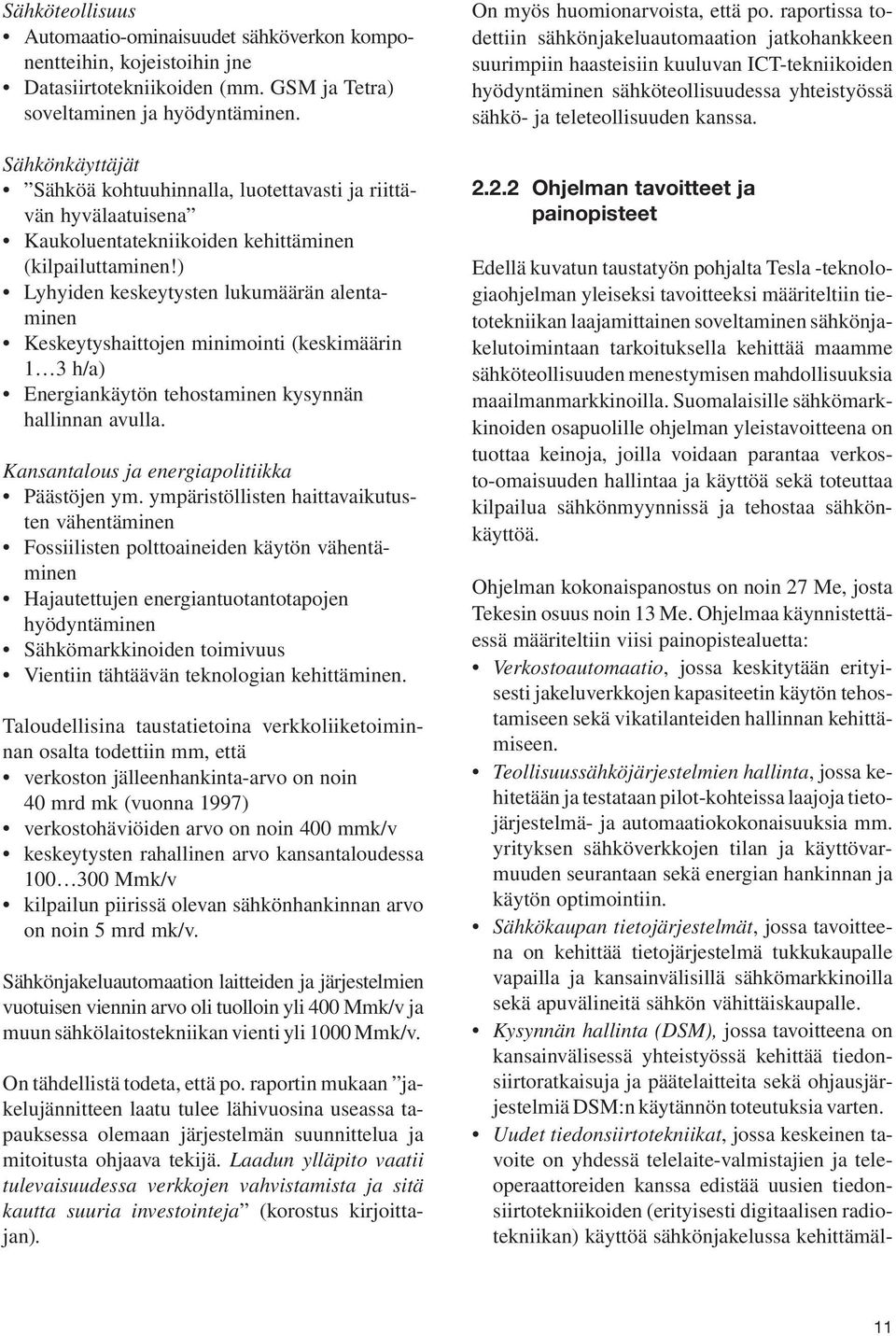 ) Lyhyiden keskeytysten lukumäärän alentaminen Keskeytyshaittojen minimointi (keskimäärin 1 3 h/a) Energiankäytön tehostaminen kysynnän hallinnan avulla.